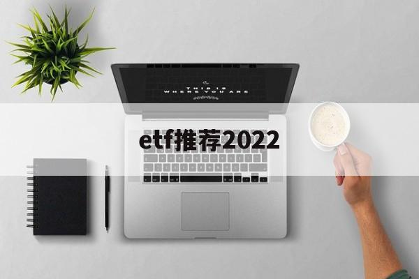 etf推荐2022(etf推荐股票一览表)